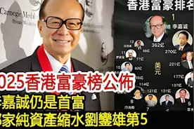2025香港富豪榜：李嘉诚稳居首富，郑家纯资产缩水，刘銮雄第五视频封面
