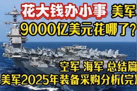 花大钱办小事 美军9000亿美元开销之空军 海军：美军2025年装备视频封面
