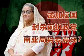 孟加拉国封杀前执政党，南亚局势要震荡？