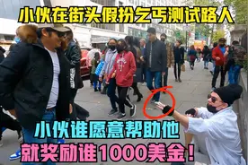 小伙在街头假扮乞丐测试路人，谁愿意帮助他，就奖励谁1000美金！视频封面