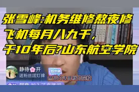 张雪峰:机务维修熬夜修飞机每月八九千，干10年后?山东航空学院