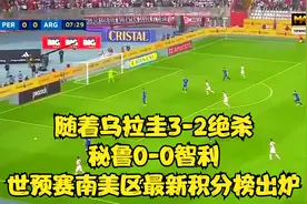 随着乌拉圭3-2绝杀，秘鲁0-0智利，世预赛南美区最新积分榜出炉视频封面