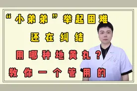 “小弟弟”举起困难，还在纠结用哪种地黄丸？教你一个管用的