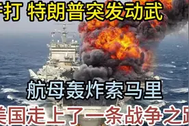 开打，特朗普突发动武，航母轰炸索马里，美国走上了一条战争之路视频封面