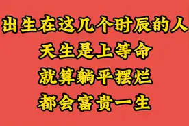 出生在这几个时辰的人，天生是上等命，就算躺平摆烂都会富贵一生视频封面