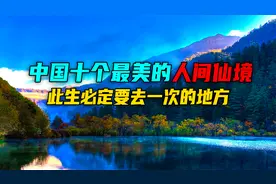 中国最美的十大人间仙境，去过5个的不简单，全部去过就太幸福了视频封面