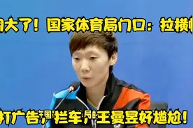 闹大了！国家体育局门口：拉横幅，打广告，拦车，王曼昱好尴尬！视频封面