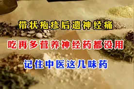 带状疱疹后遗神经痛 吃再多营养神经药都没用 记住中医这几味药！视频封面