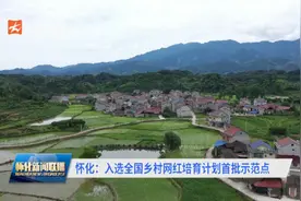 怀化：入选全国乡村网红培育计划首批示范点视频封面