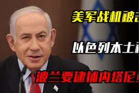 美军战机被击落，以色列本土被炸，波兰要逮捕内塔尼亚胡