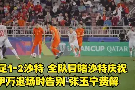 国足1-2沙特！全队目睹沙特庆祝，伊万退场时告别，张玉宁费解！视频封面