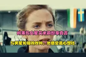 好莱坞女星艾米莉的坦率直言：与男星拍摄吻戏时，感觉恶心想吐视频封面