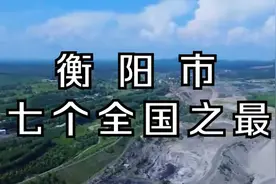 衡阳 厉害了！衡阳市七个全国之最，看看你知道几个？视频封面