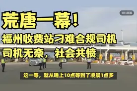 荒唐一幕！福州收费站刁难合规司机，司机无奈，社会共愤视频封面