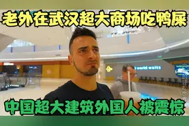 老外在武汉 超大商场 吃鸭屎 中国 超大建筑 外国人 被震惊视频封面