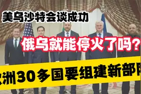 美乌沙特会谈成功，俄乌就能停火了吗？欧洲30多国要组建新部队视频封面