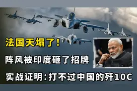 法国天塌了！阵风被印度砸了招牌，实战证明：打不过中国的歼10C