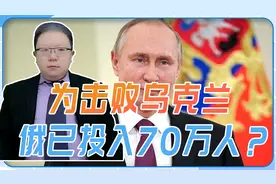 为击败乌克兰，俄已投入70万人？从理论推断，普京说法明显有水分视频封面