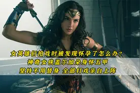 女演员拍戏怀孕了咋办？神奇女侠盖尔加朵身怀5甲亲自拍打戏视频封面