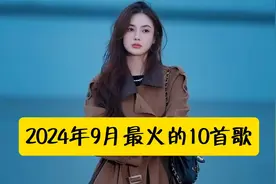 2024年9月最火的十首歌，每首都让人忍不住单曲循环，你最爱哪首