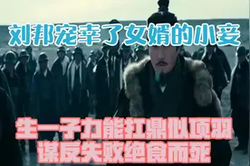 刘邦宠幸了女婿的小妾，生一子力能扛鼎似项羽，谋反失败绝食而死视频封面