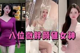 盘点八位微胖天花板网红女神，哪一位更符合国民审美标准呢？视频封面