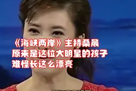 《海峡两岸》主持桑晨，原来是这位大明星的孩子，难怪长这么漂亮视频封面