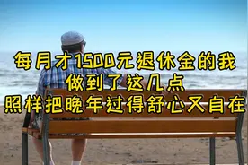 每月1500元退休金的我，做到了这几点，照样把晚年过得舒心又自在视频封面