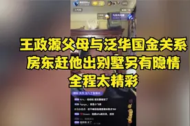 王政源父母与泛华国金关系，房东赶他出别墅另有隐情，全程精彩！视频封面