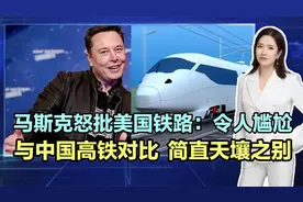 马斯克怒批美国铁路：令人尴尬！与中国高铁对比，简直天壤之别！