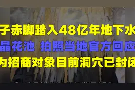 女子赤脚踏入4.8亿年“地下水晶宫晶花池” 拍照，当地官方回应：视频封面