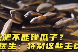 减肥不能碰“瓜子”？医生：不想腰上长肉，4种主食趁早要忌口视频封面