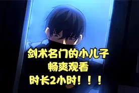 暑假挑战：时长7362秒。是男人就一口气看完【剑术名门的小儿子】视频封面