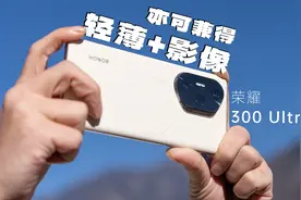 轻薄影像亦可兼得，荣耀300 Ultra 手机影像测评