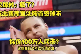 独家爆料：疯了？网友出售库里沈阳首签球衣 标价100万人民币？视频封面