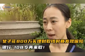 女子花800万买理财，取钱时竟发现变成保险，银行：108岁再来取！视频封面