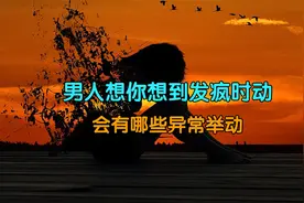男人想你想到发疯时，会有哪些异常举动视频封面