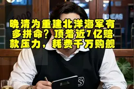 晚清为重建北洋海军有多拼命？顶着近7亿赔款压力，耗费千万购舰视频封面
