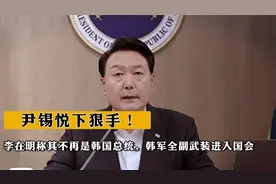 尹锡悦下狠手！李在明称其不再是韩国总统，韩军全副武装进入国会视频封面