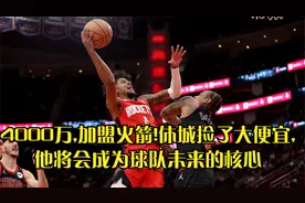 4000万,加盟火箭!休城捡了大便宜,他将会成为球队未来的核心回放视频封面
