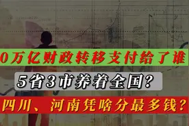 10万亿转移支付背后的细节：5省3市养着全国，四川、河南分最多！视频封面