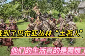 找到了巴布亚丛林“土著人” ，他们的生活真的是震惊了我视频封面