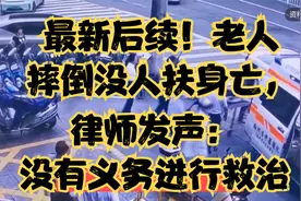 最新后续！老人摔倒没人扶身亡，律师发声：没有义务进行救治视频封面