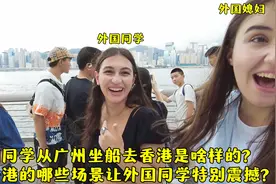 外国媳妇带同学从广州坐船去香港是啥样的?啥场景让外国同学震惊?视频封面