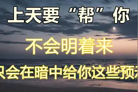 上天要「幫」你，不會明著來，只會在暗中給你這些預示，別不信。视频封面