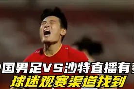 央视更新转播，中国男足VS沙特直播有变，球迷观赛渠道找到视频封面