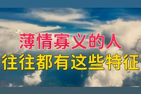 薄情寡义的人，往往都有这些特征，知道了就要离远一点