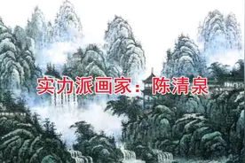 艺术大家：陈清泉描绘祖国山河，弘扬民族文化，成就卓著引关注！
