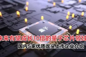 未来有望成长10倍量子芯片领域国内5家优质龙头上市企业介绍视频封面