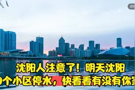沈阳人注意了！明天沈阳70个小区停水，快看看有没有你家？视频封面